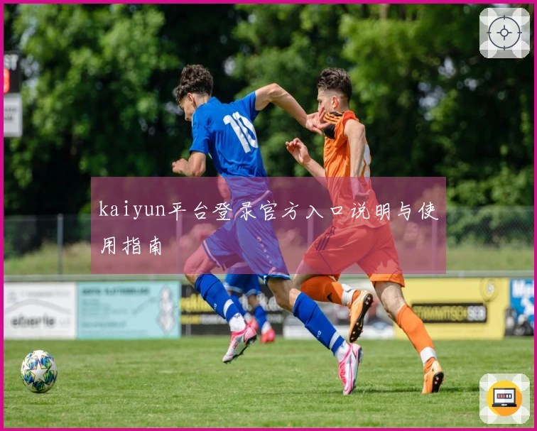 kaiyun平台登录官方入口说明与使用指南