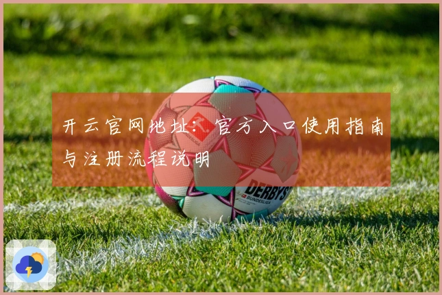 开云官网地址：官方入口使用指南与注册流程说明